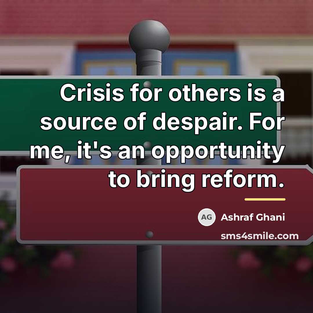 “Crisis for others is a source of despair. For me,…” quote by Ashraf Ghani