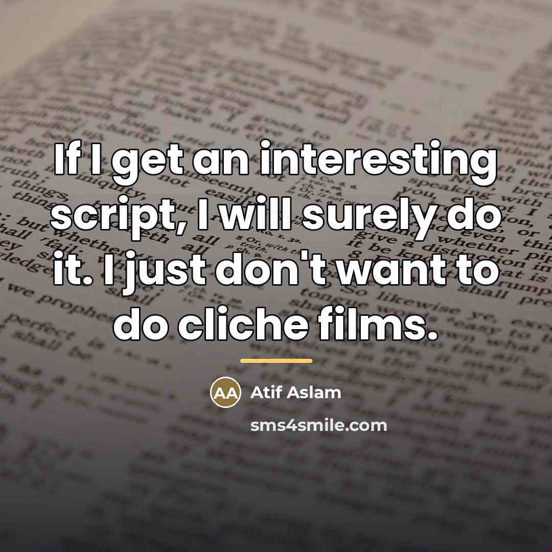 “If I get an interesting script, I will surely do…” quote by Atif Aslam