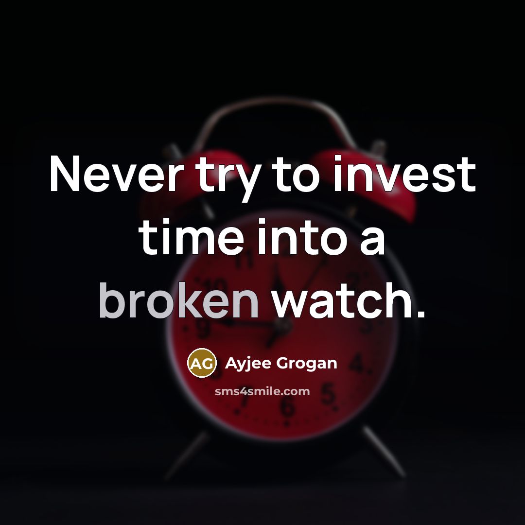 “Never try to invest time into a broken watch.…” quote by Ayjee Grogan
