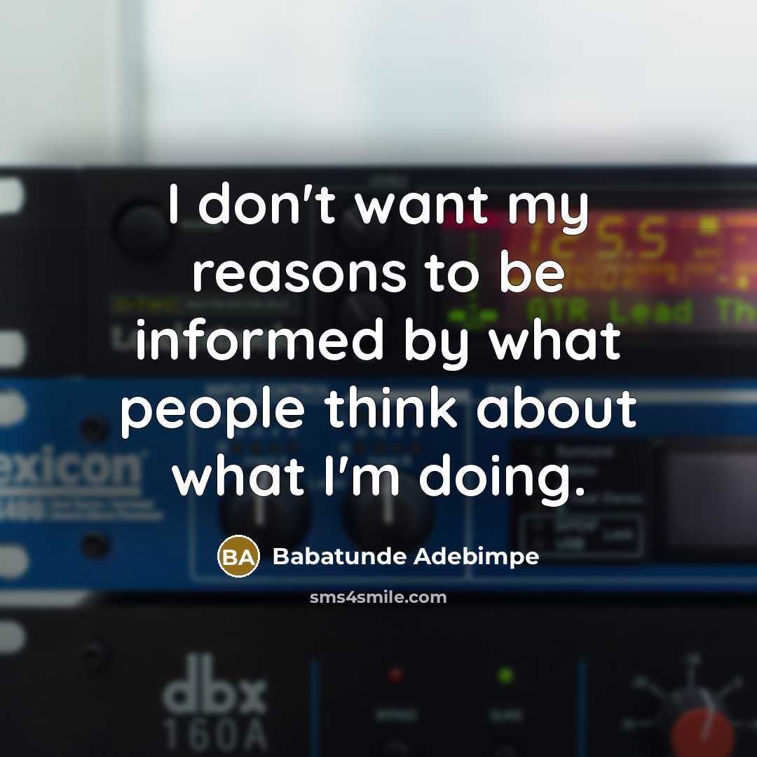 “I don't want my reasons to be informed by what…” quote by Babatunde Adebimpe