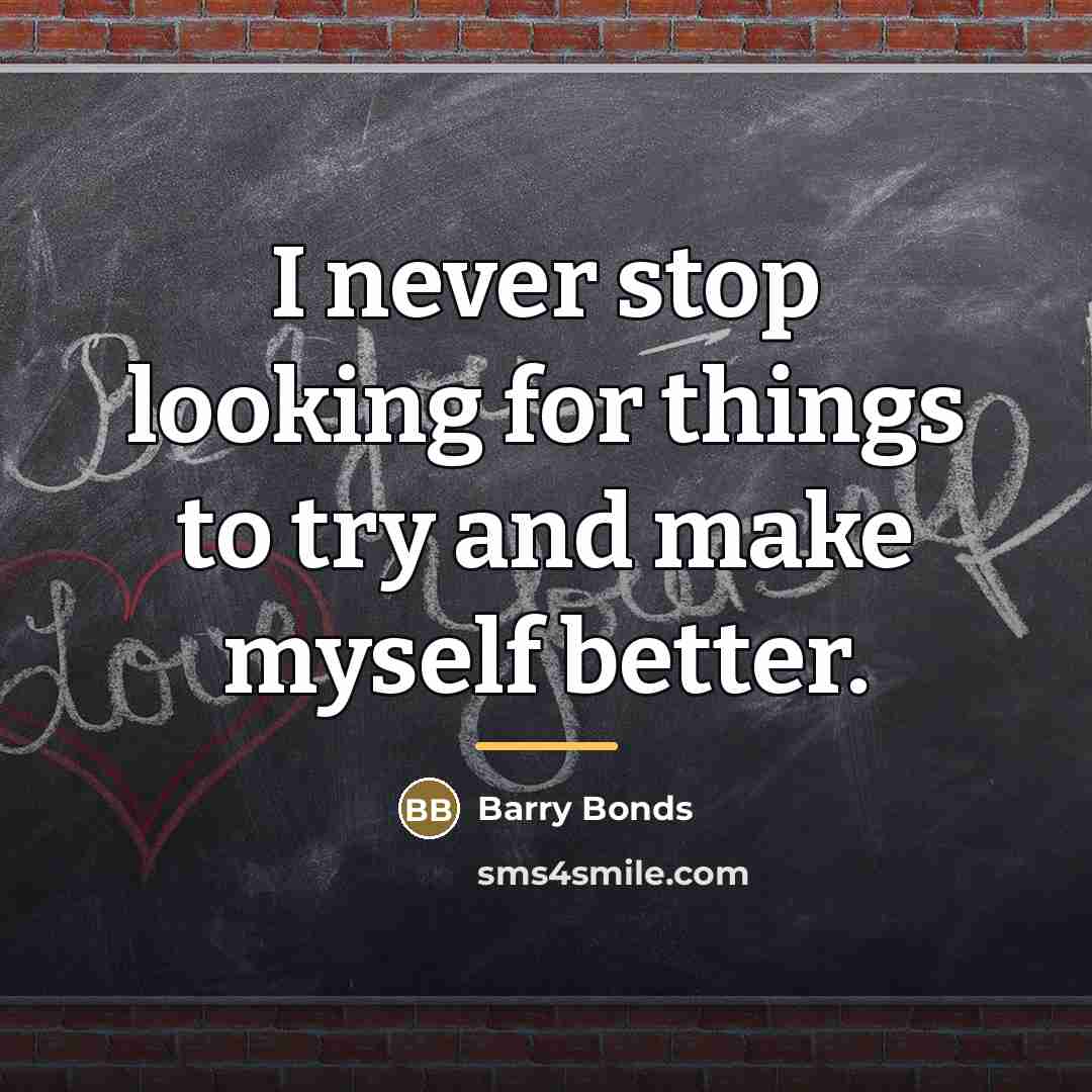 “I never stop looking for things to try and make…” quote by Barry Bonds