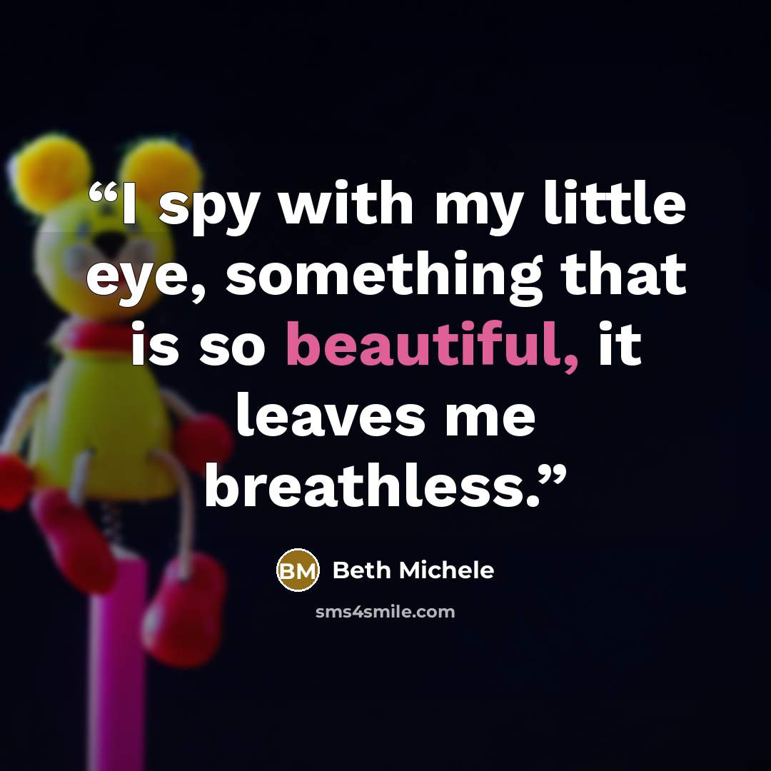 “I spy with my little eye, something that is so beautiful, it leaves me breathless.” quote by Beth Michele