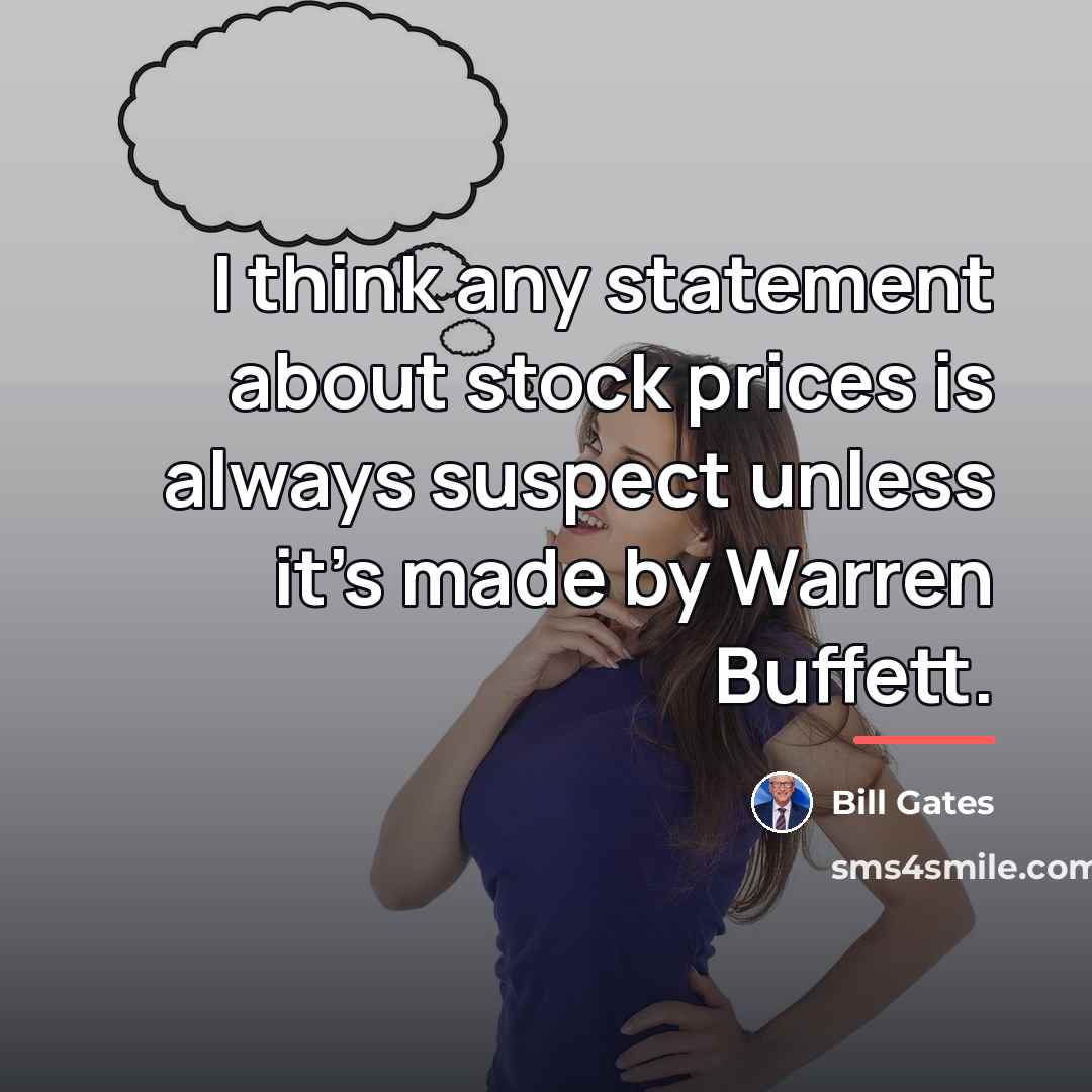 “I think any statement about stock prices is always suspect…” quote by Bill Gates