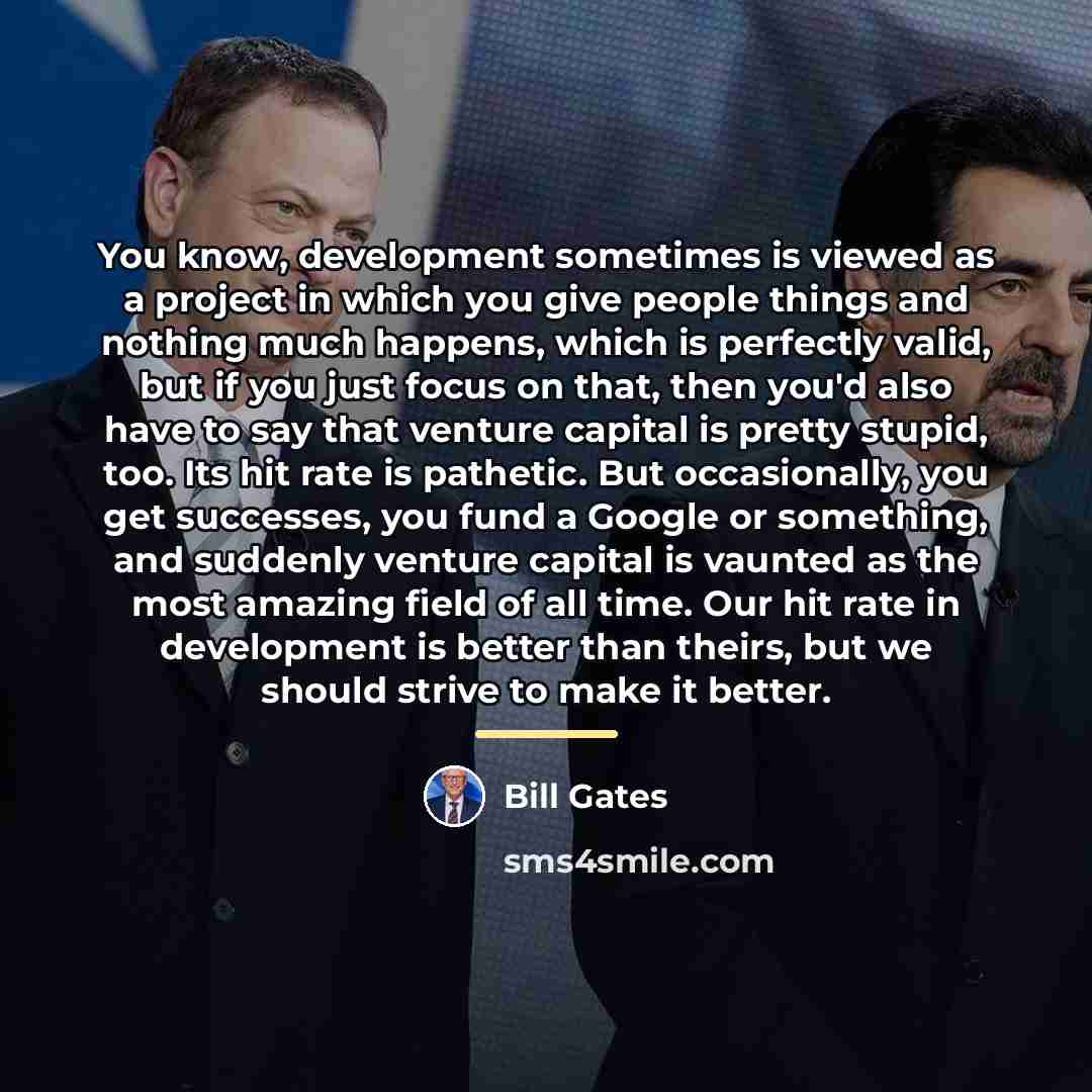 “You know, development sometimes is viewed as a project in…” quote by Bill Gates
