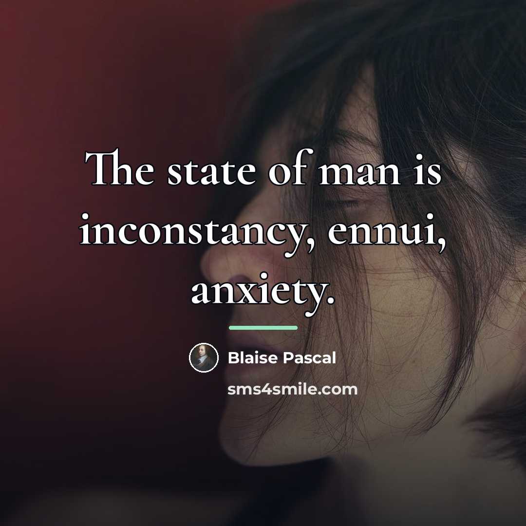 “The state of man is inconstancy, ennui, anxiety.…” quote by Blaise Pascal