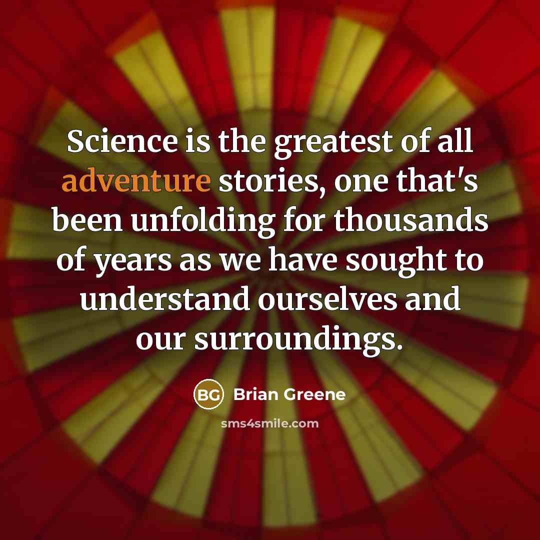 “Science is the greatest of all adventure stories, one that's…” quote by Brian Greene