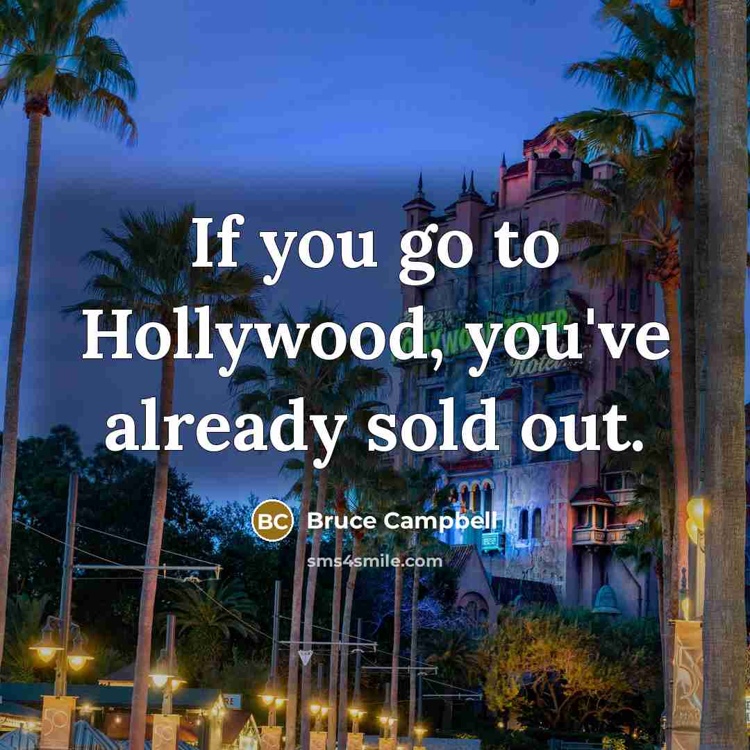 “If you go to Hollywood, you've already sold out.…” quote by Bruce Campbell