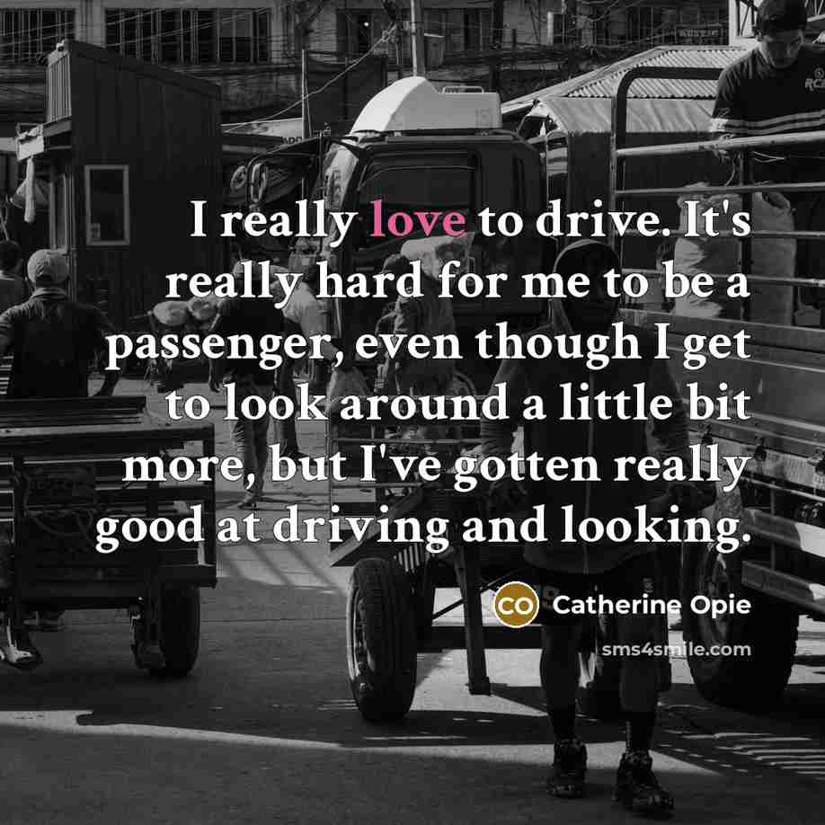 “I really love to drive. It's really hard for me…” quote by Catherine Opie