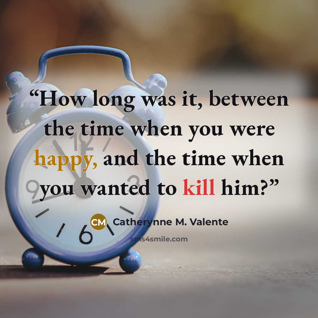 “How long was it, between the time when you were happy, and the time when you wanted to kill him?” quote by Catherynne M. Valente