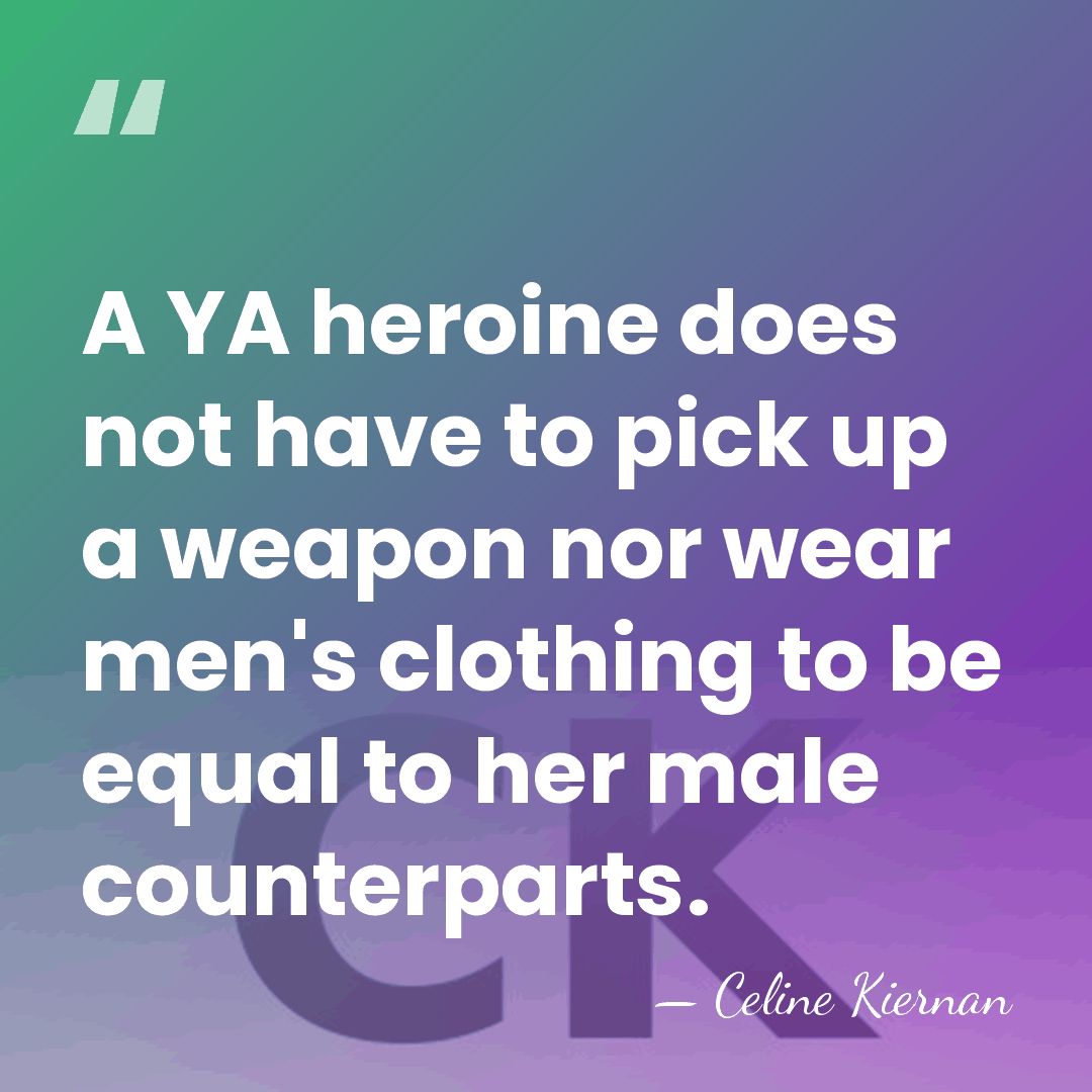 A YA heroine does not have to pick up a weapon nor&hellip; - Celine Kiernan