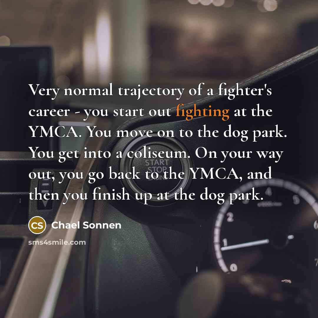 “Very normal trajectory of a fighter's career - you start…” quote by Chael Sonnen