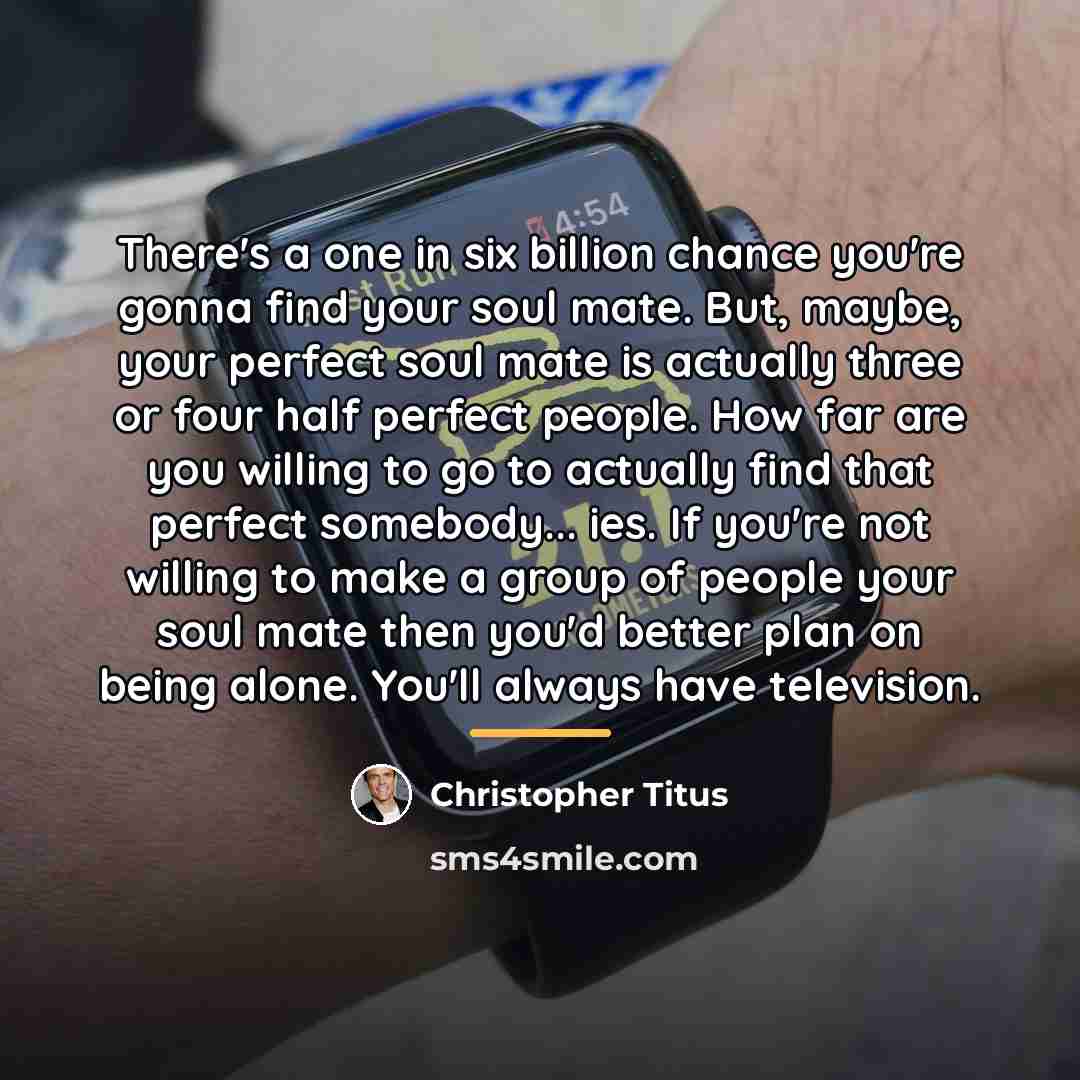 “There's a one in six billion chance you're gonna find…” quote by Christopher Titus