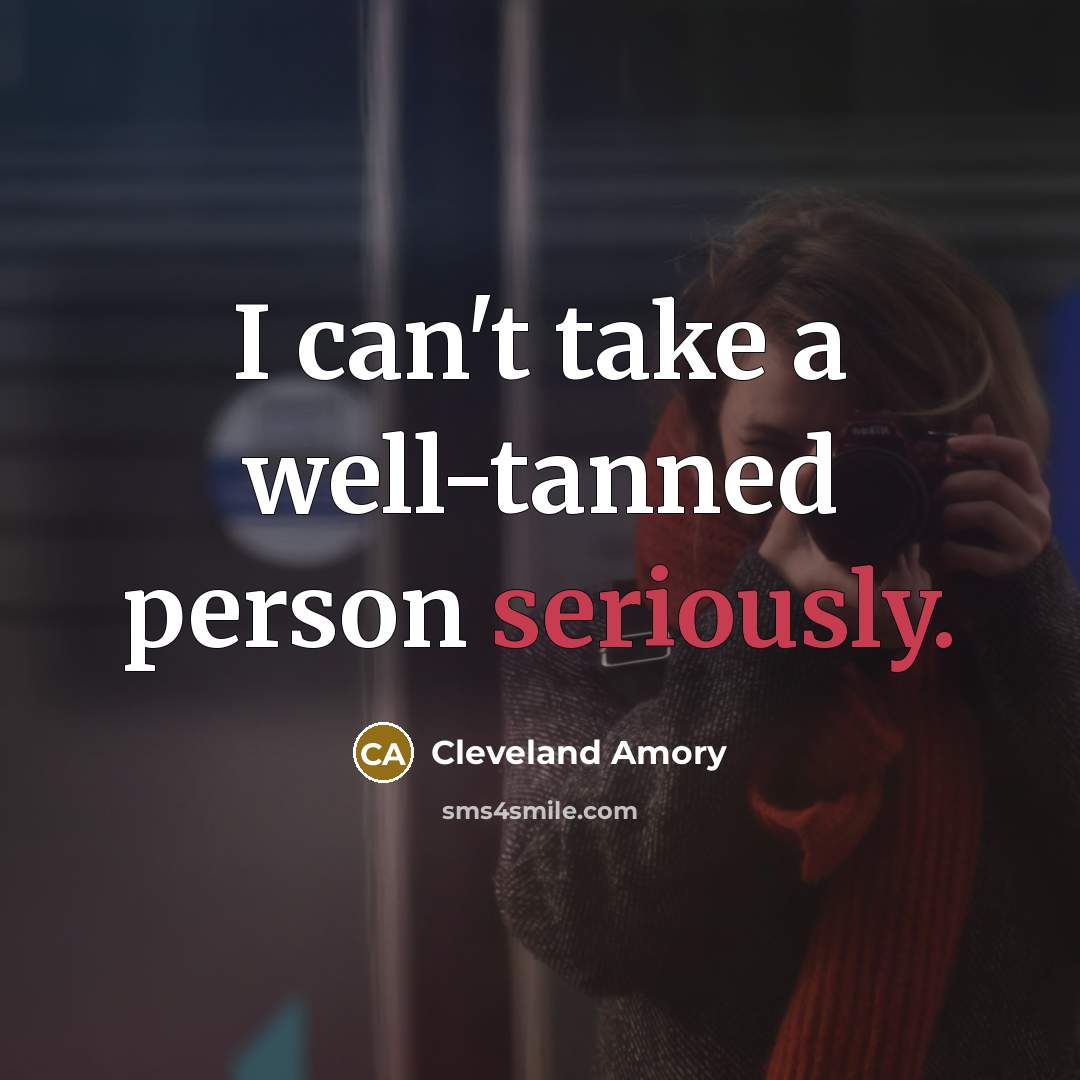 “I can't take a well-tanned person seriously.” quote by Cleveland Amory