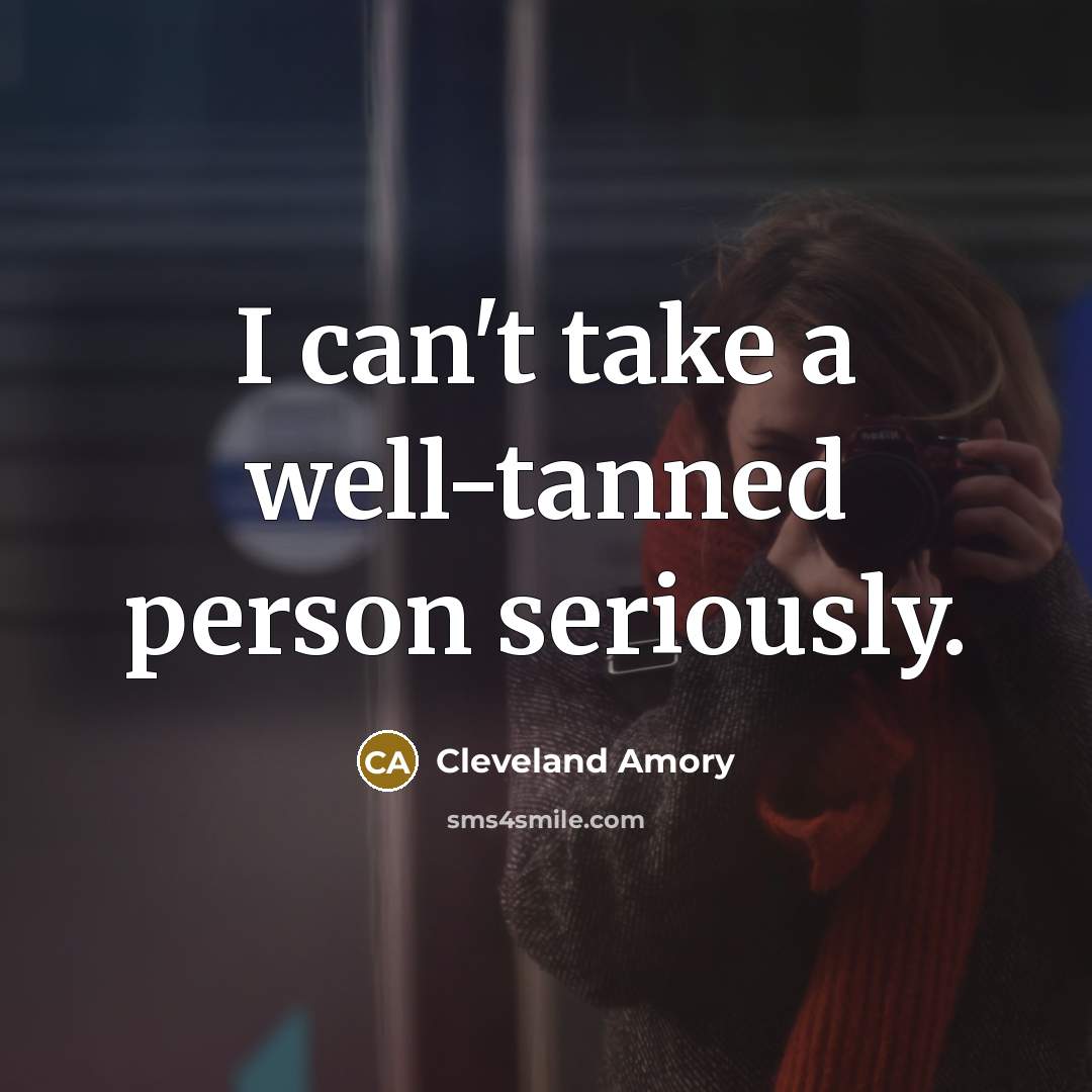 “I can't take a well-tanned person seriously.…” quote by Cleveland Amory