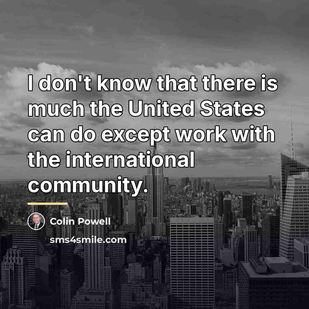 “I don't know that there is much the United States…” quote by Colin Powell