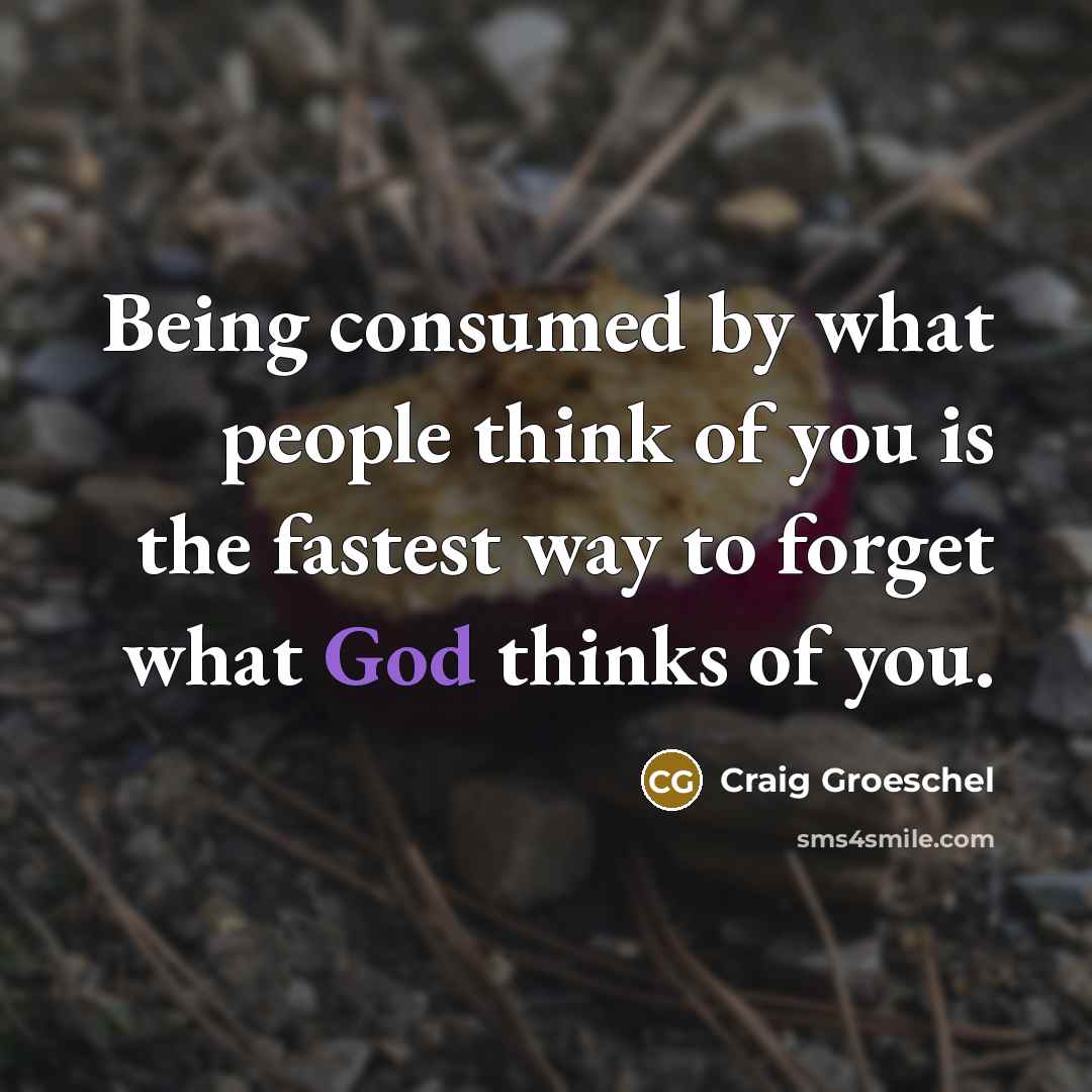 “Being consumed by what people think of you is the…” quote by Craig Groeschel