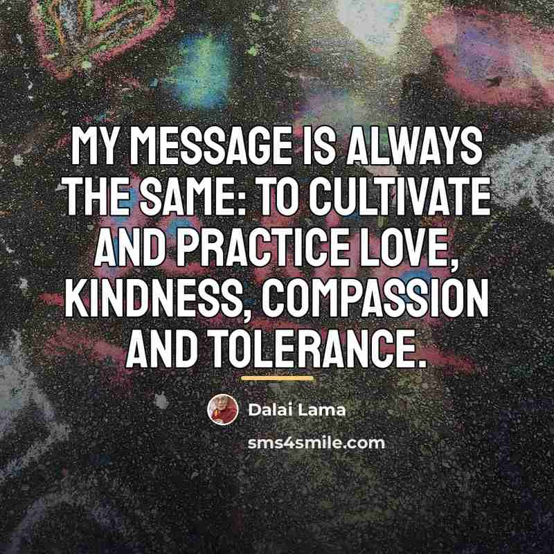 “My message is always the same: to cultivate and practice…” quote by Dalai Lama