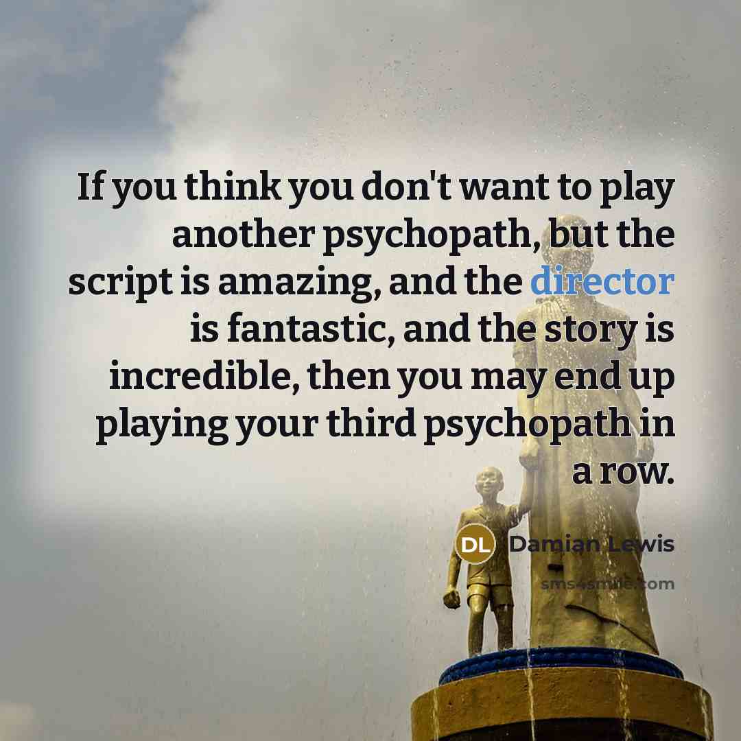 “If you think you don't want to play another psychopath,…” quote by Damian Lewis