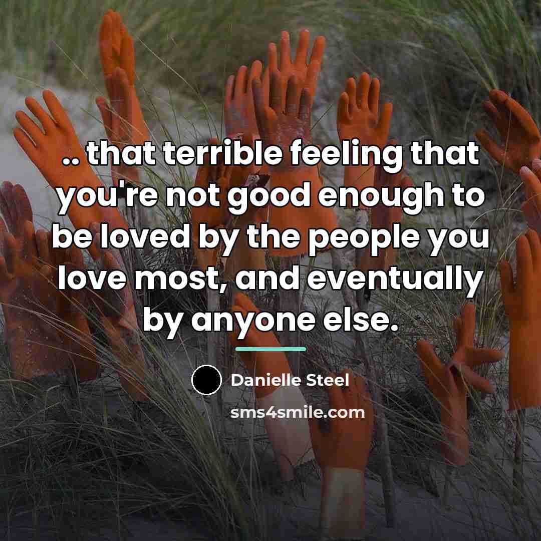 “.. that terrible feeling that you're not good enough to…” quote by Danielle Steel