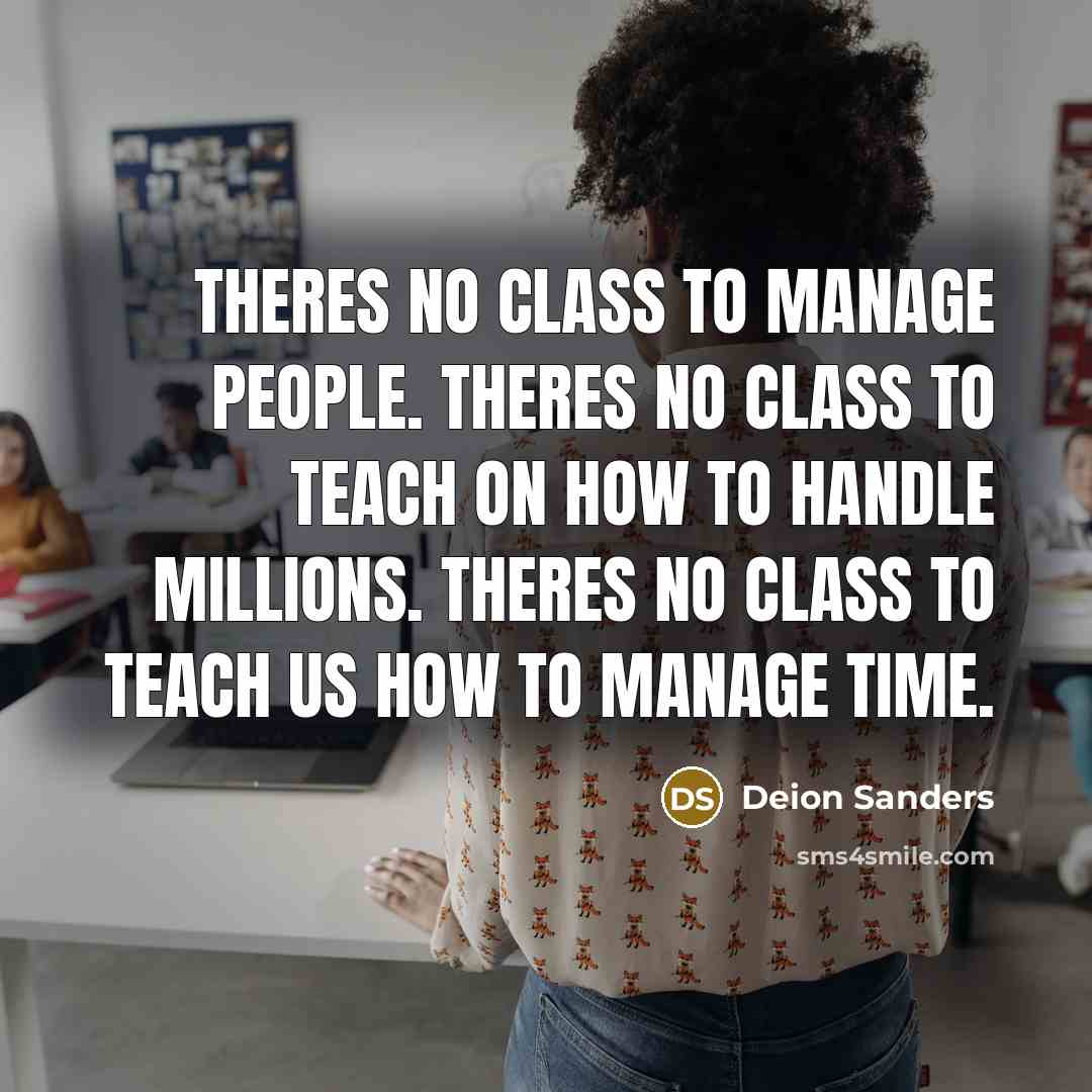 “Theres no class to manage people. Theres no class to…” quote by Deion Sanders