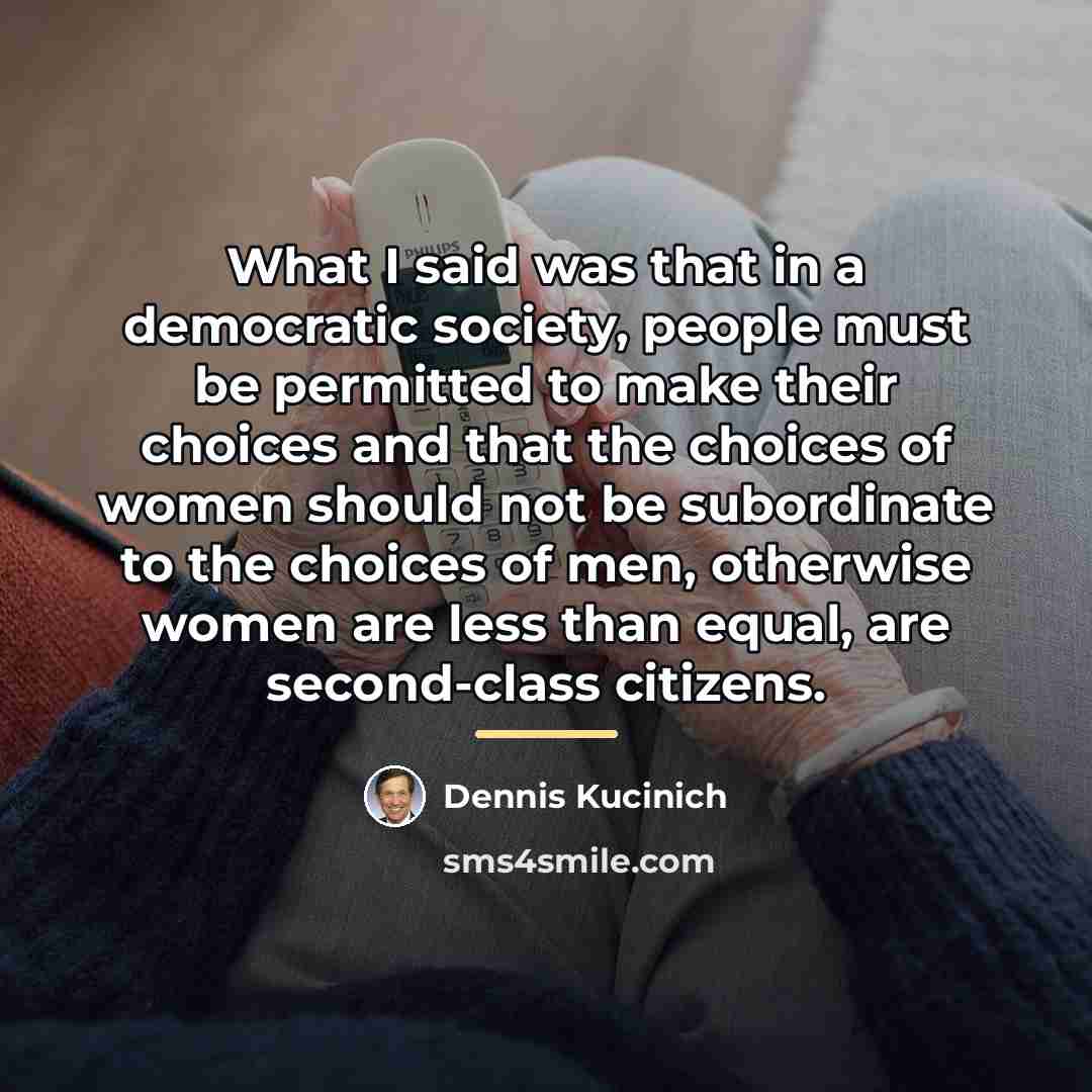 “What I said was that in a democratic society, people…” quote by Dennis Kucinich