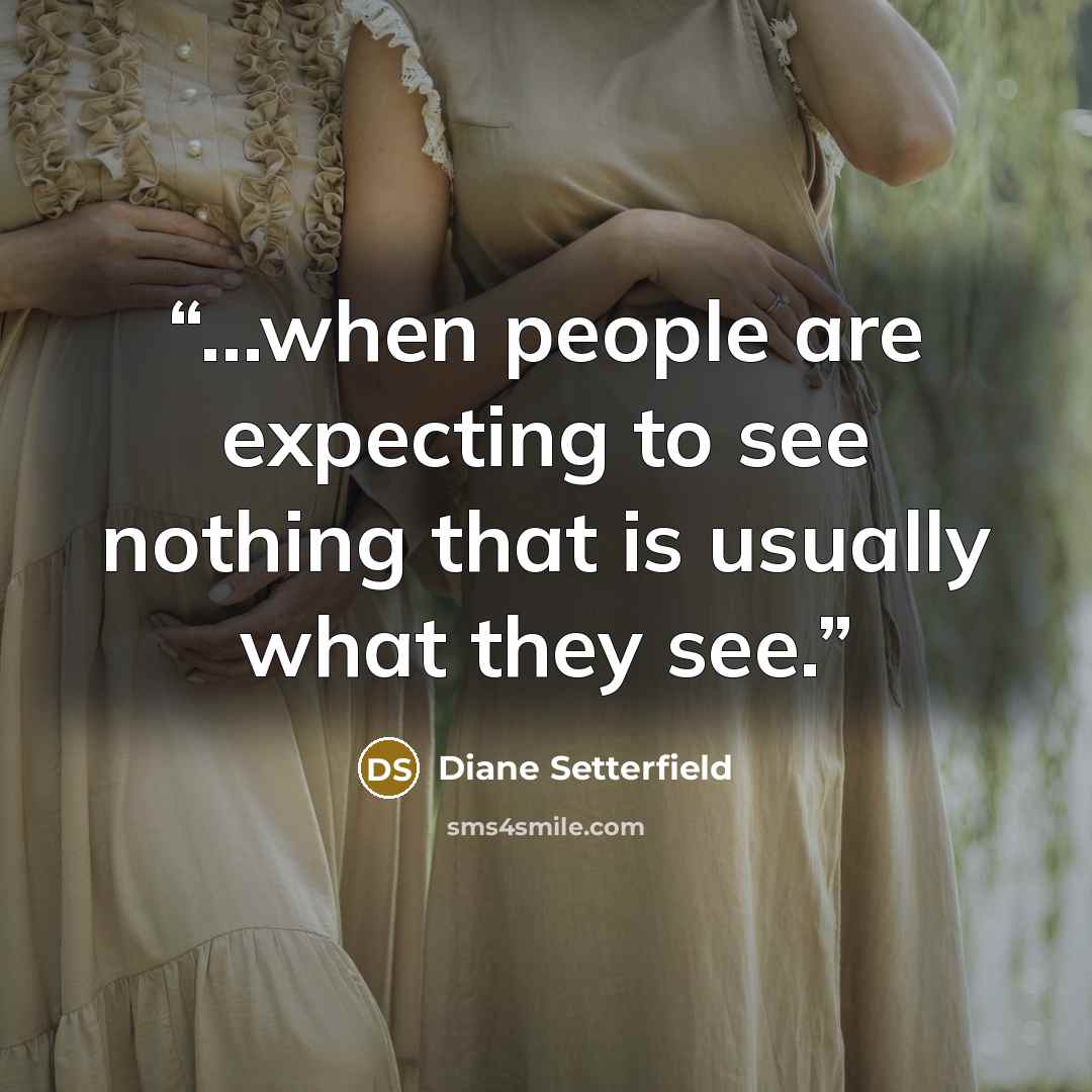 “...when people are expecting to see nothing that is usually what they see.” quote by Diane Setterfield