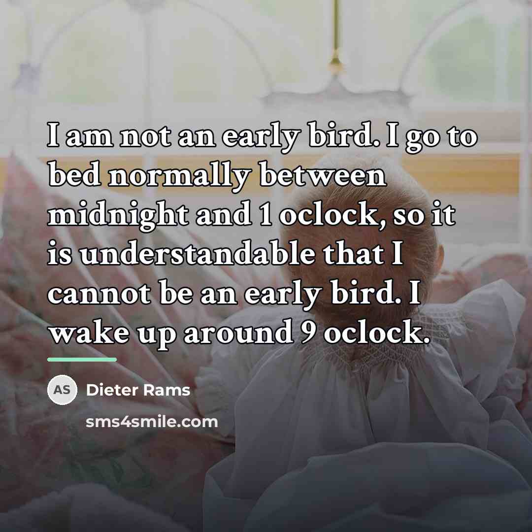 “I am not an early bird. I go to bed…” quote by Dieter Rams
