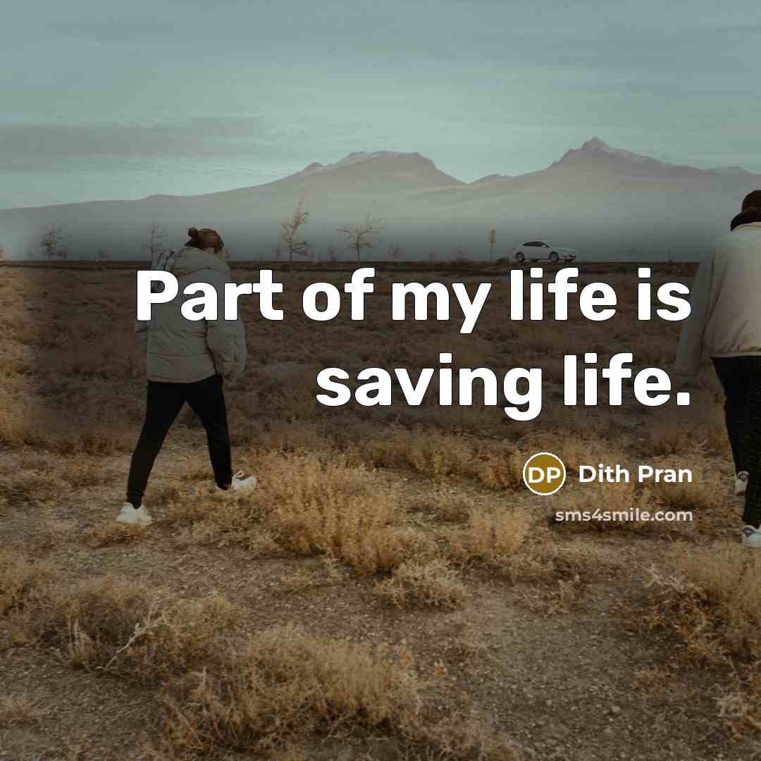 “Part of my life is saving life.…” quote by Dith Pran