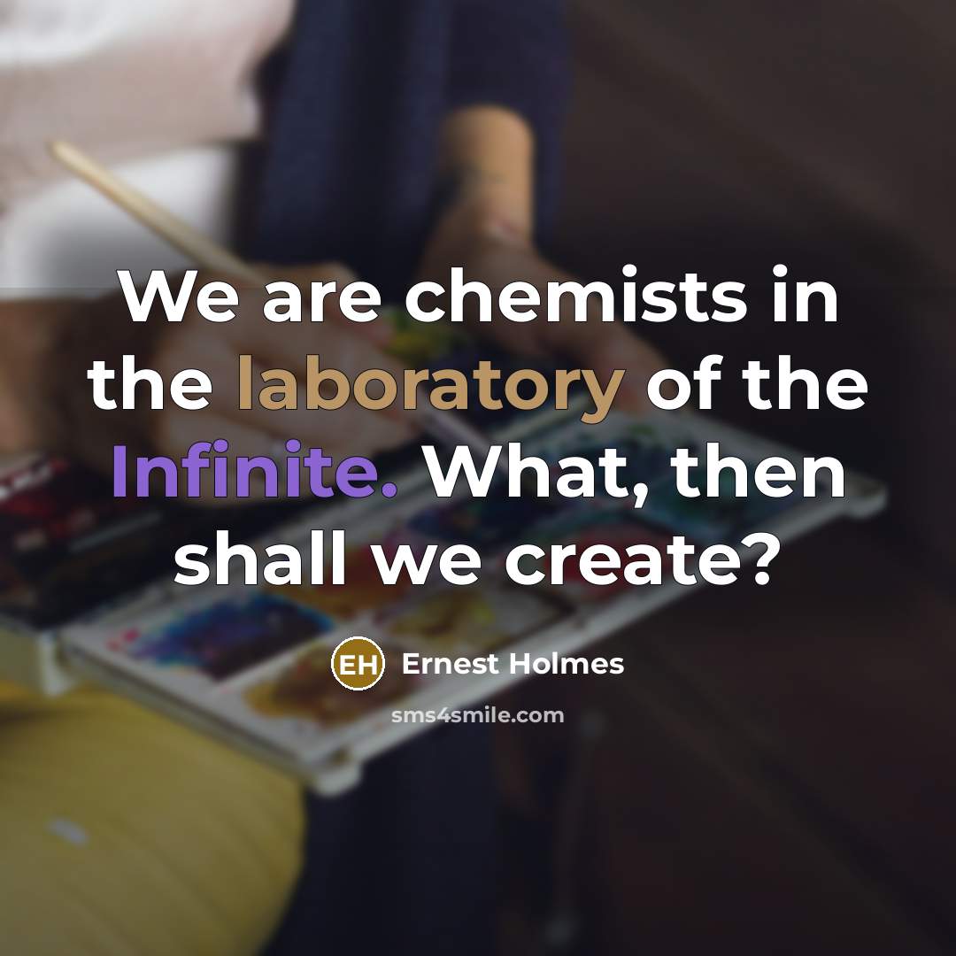 “We are chemists in the laboratory of the Infinite. What,…” quote by Ernest Holmes