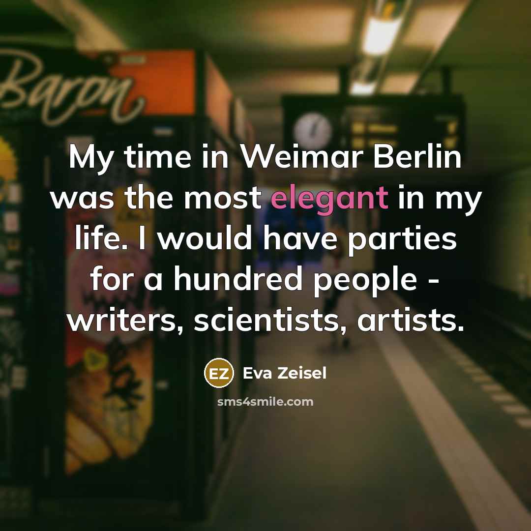 “My time in Weimar Berlin was the most elegant in…” quote by Eva Zeisel