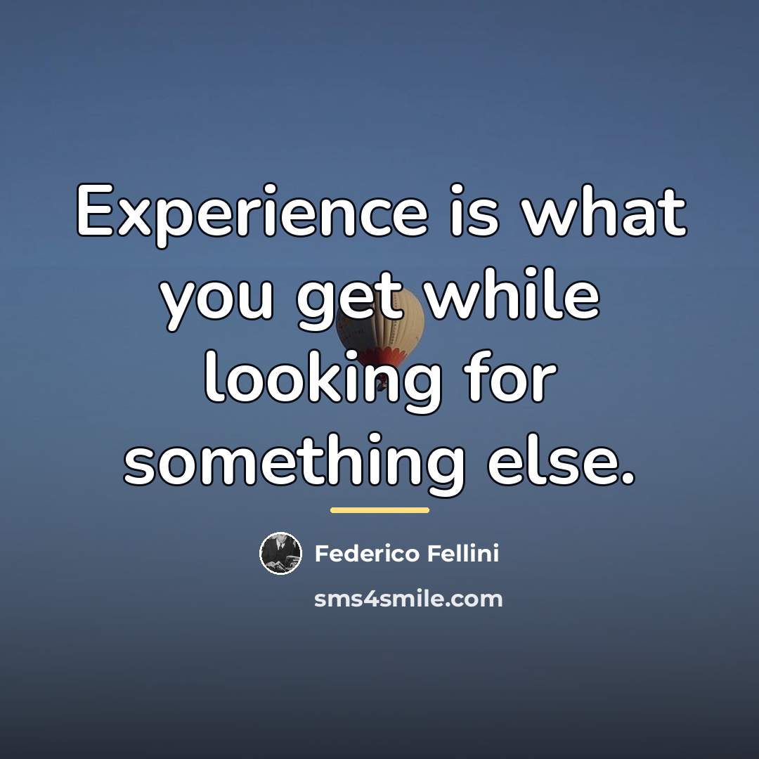 “Experience is what you get while looking for something else.…” quote by Federico Fellini