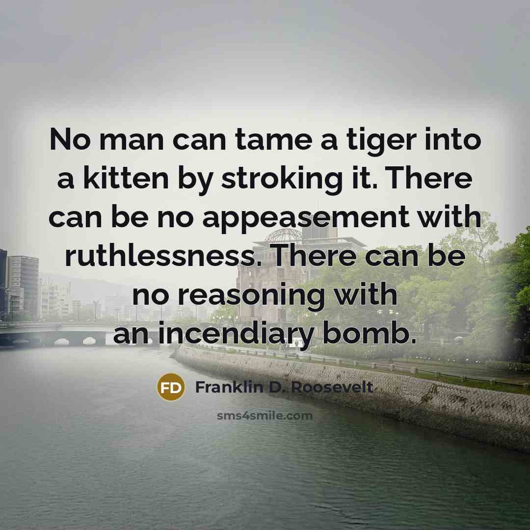 “No man can tame a tiger into a kitten by…” quote by Franklin D. Roosevelt