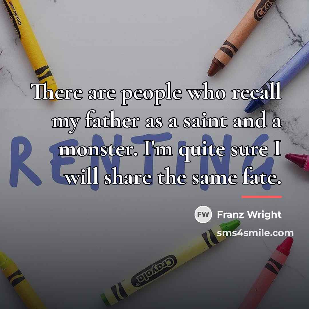 “There are people who recall my father as a saint…” quote by Franz Wright