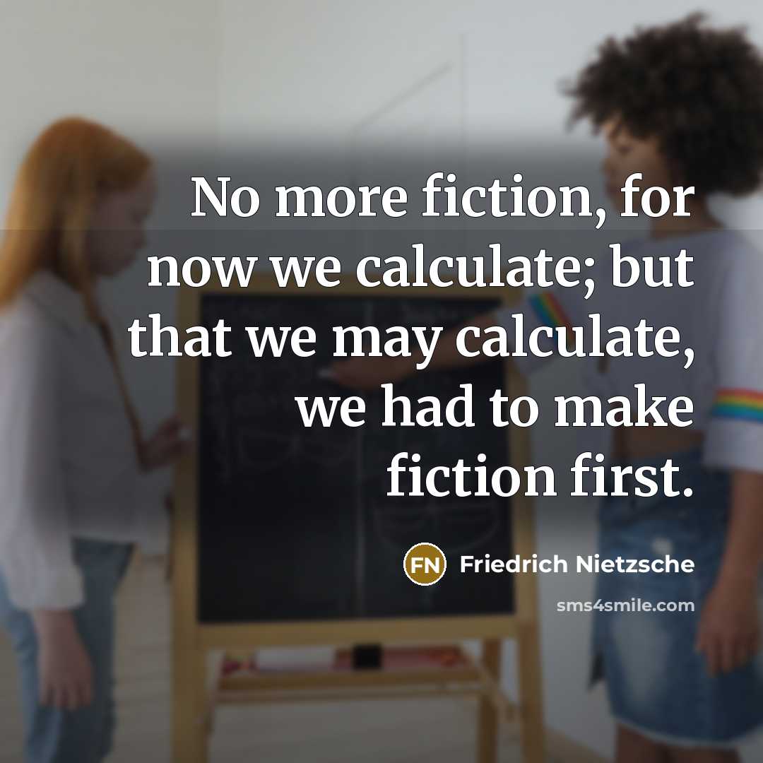 “No more fiction, for now we calculate; but that we…” quote by Friedrich Nietzsche