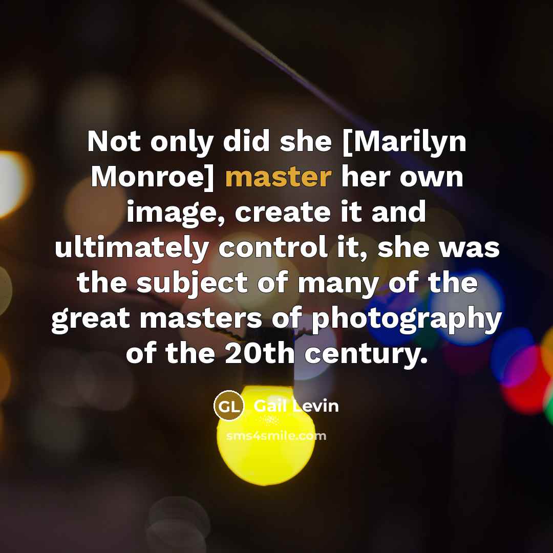 “Not only did she [Marilyn Monroe] master her own image,…” quote by Gail Levin
