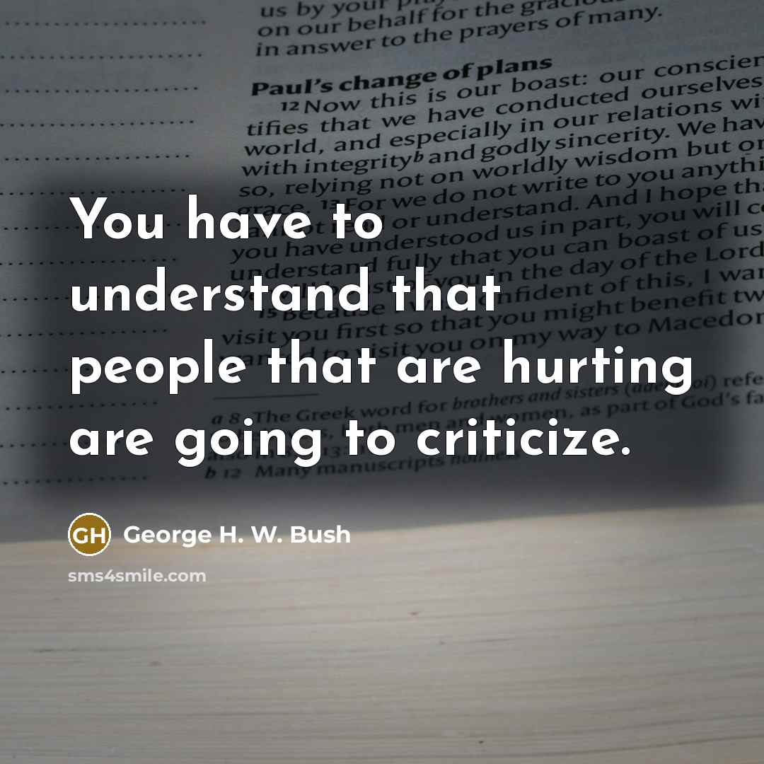 “You have to understand that people that are hurting are…” quote by George H. W. Bush