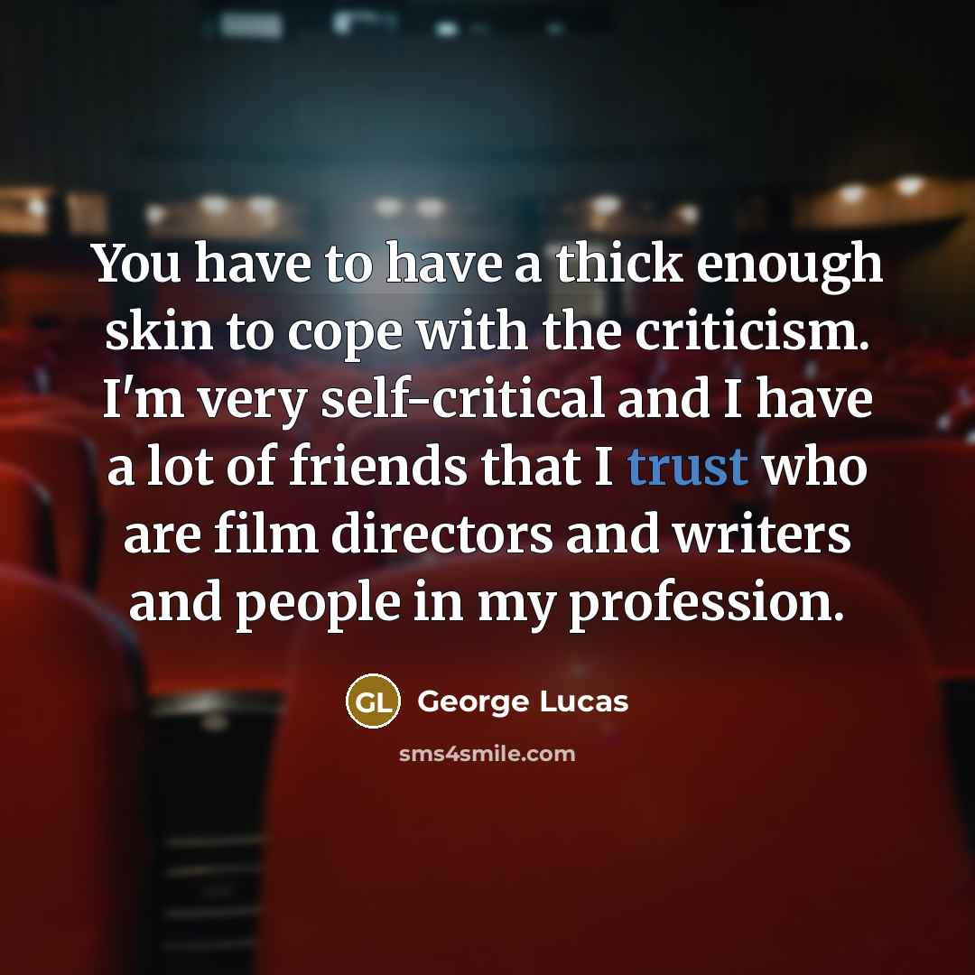 “You have to have a thick enough skin to cope…” quote by George Lucas