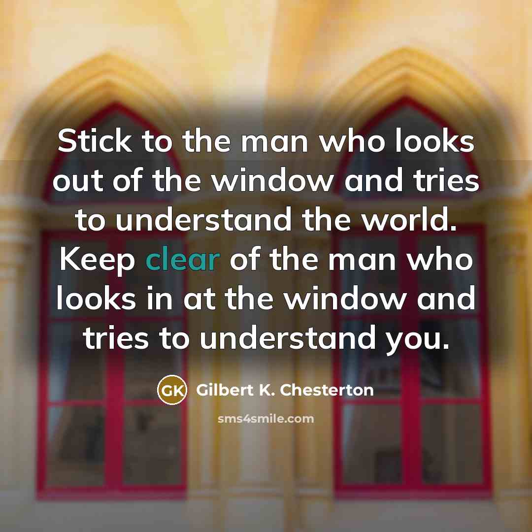 “Stick to the man who looks out of the window…” quote by Gilbert K. Chesterton