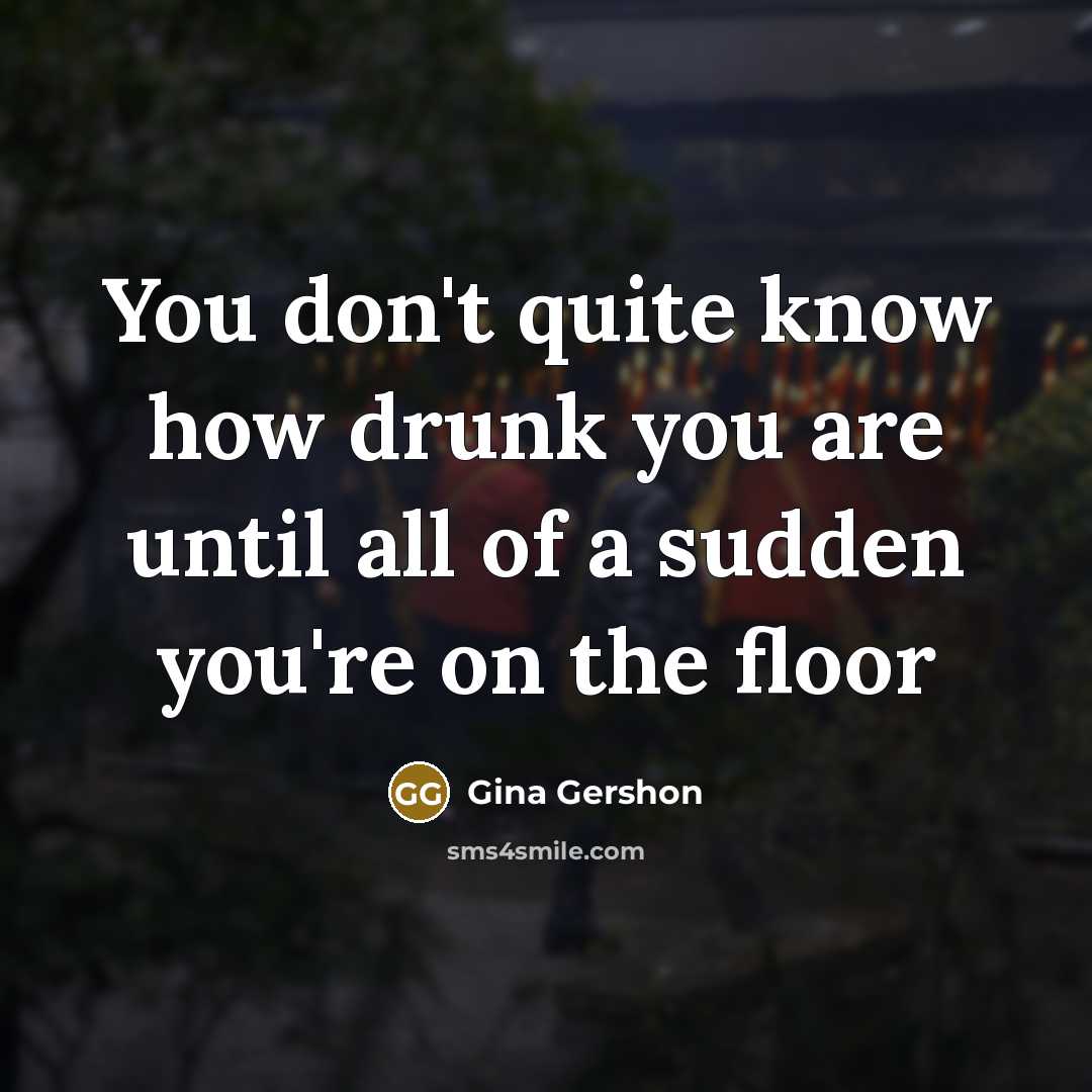 “You don't quite know how drunk you are until all…” quote by Gina Gershon