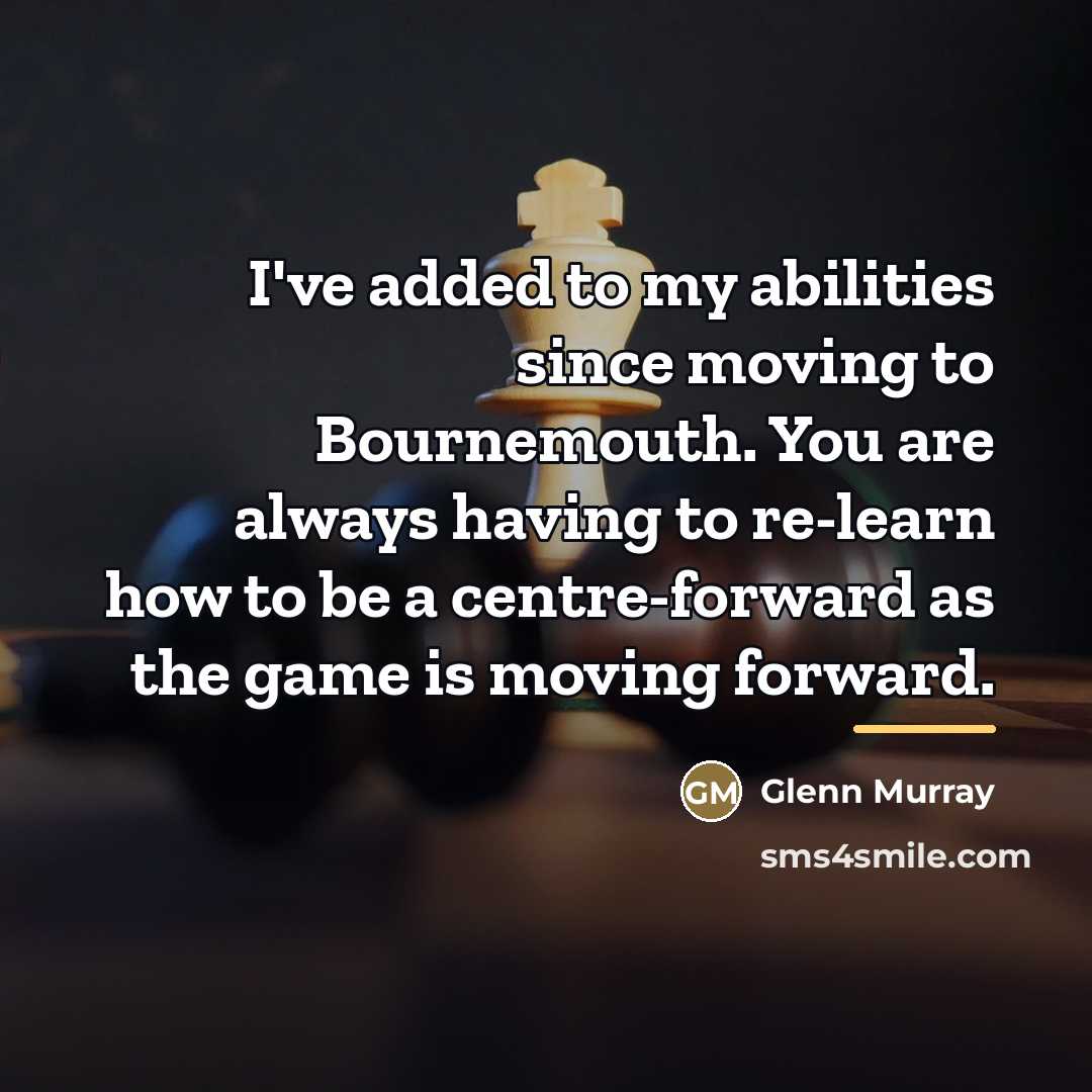 “I've added to my abilities since moving to Bournemouth. You…” quote by Glenn Murray