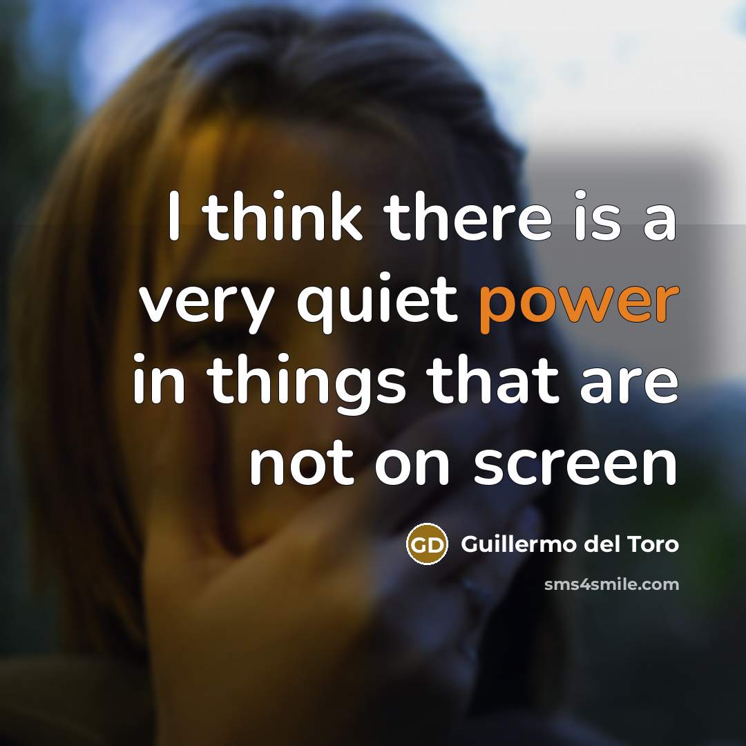 “I think there is a very quiet power in things…” quote by Guillermo del Toro