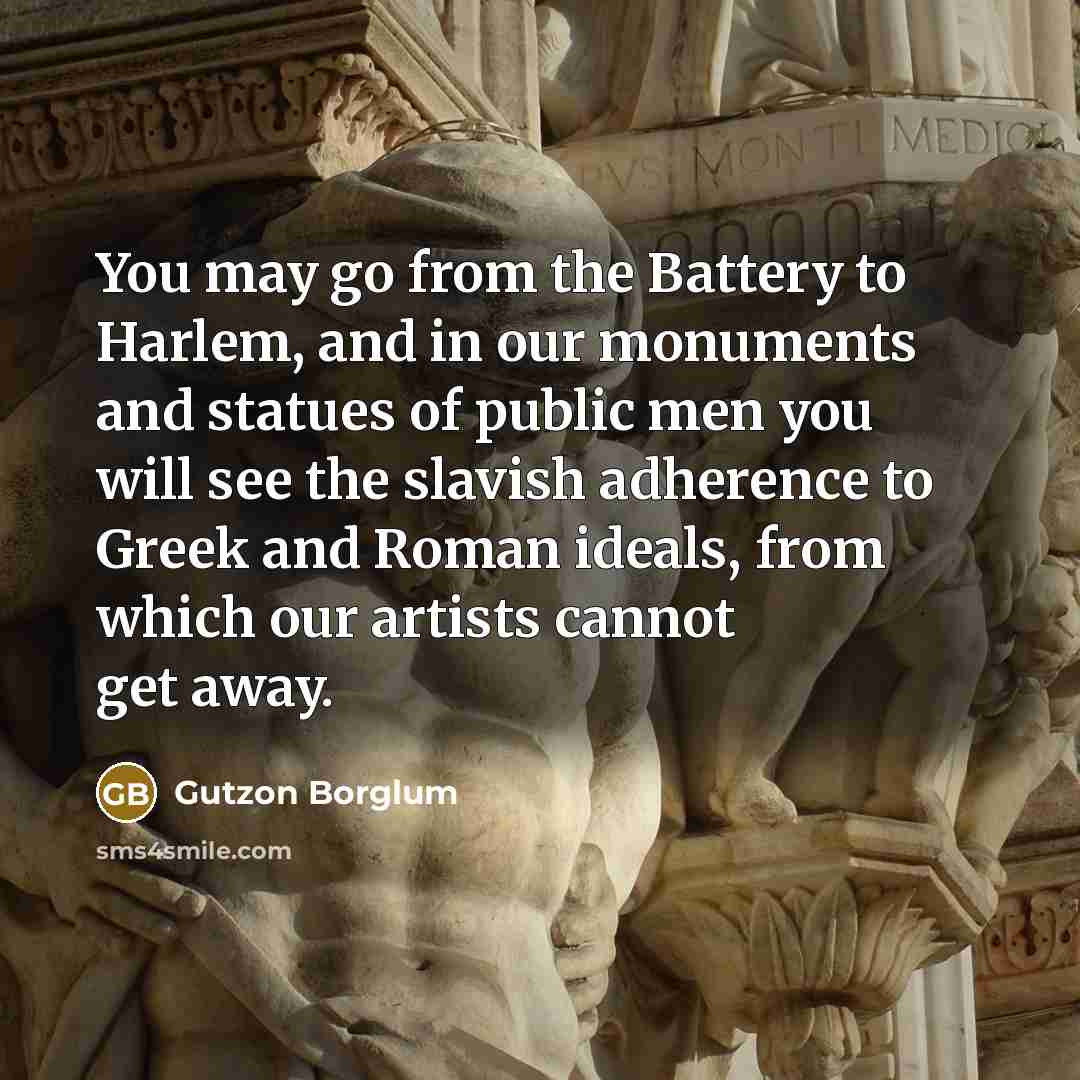 “You may go from the Battery to Harlem, and in…” quote by Gutzon Borglum