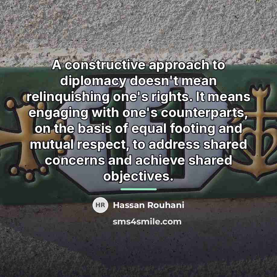 “A constructive approach to diplomacy doesn't mean relinquishing one's rights.…” quote by Hassan Rouhani