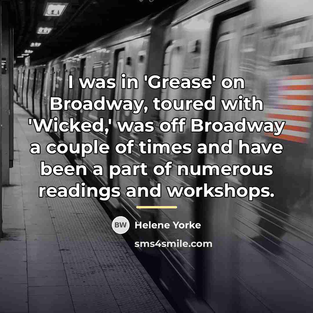 “I was in 'Grease' on Broadway, toured with 'Wicked,' was…” quote by Helene Yorke