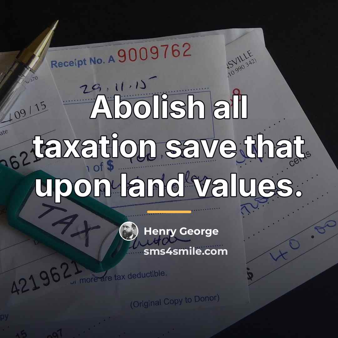 “Abolish all taxation save that upon land values.…” quote by Henry George