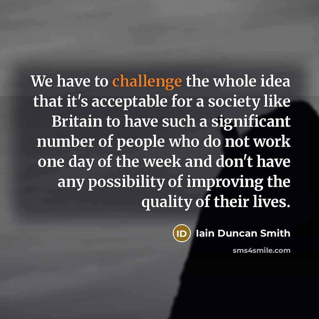 “We have to challenge the whole idea that it's acceptable…” quote by Iain Duncan Smith