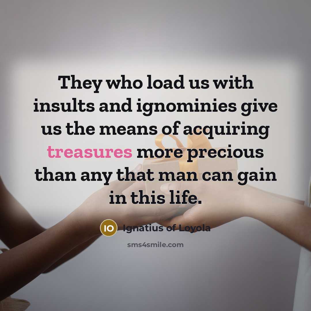 “They who load us with insults and ignominies give us…” quote by Ignatius of Loyola