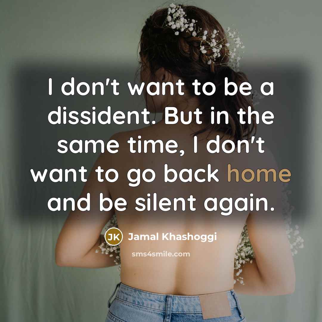 “I don't want to be a dissident. But in the…” quote by Jamal Khashoggi