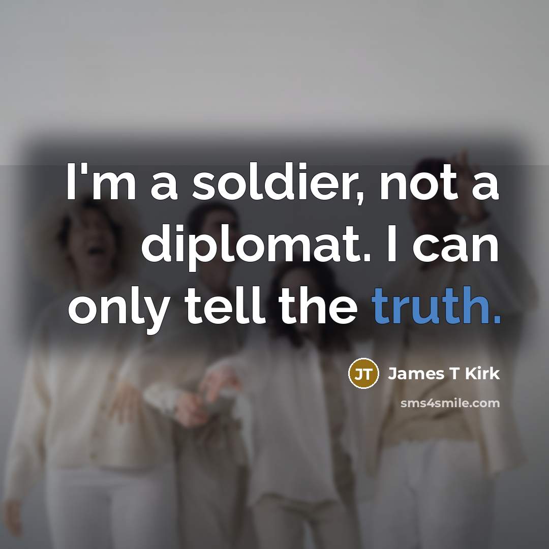 “I'm a soldier, not a diplomat. I can only tell…” quote by James T Kirk