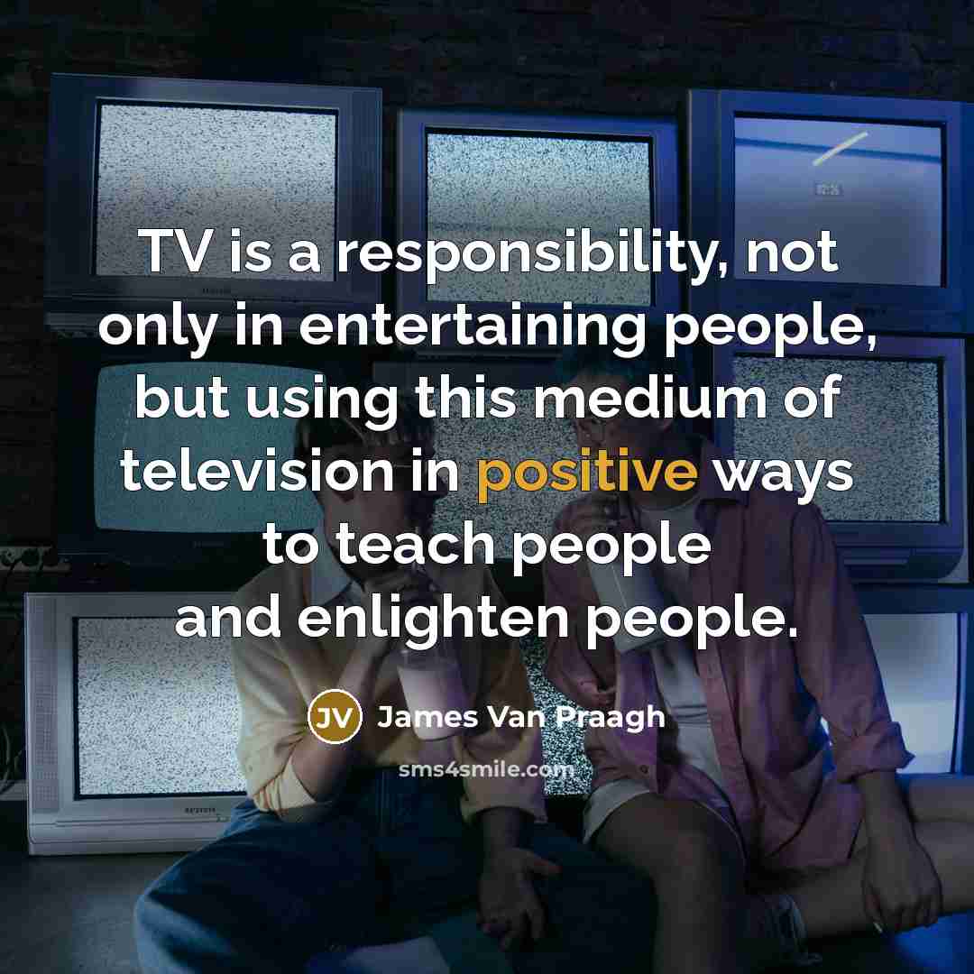 “TV is a responsibility, not only in entertaining people, but…” quote by James Van Praagh